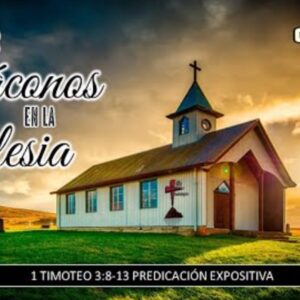 “Los diáconos en la iglesia” 1a Timoteo 3:8-13.