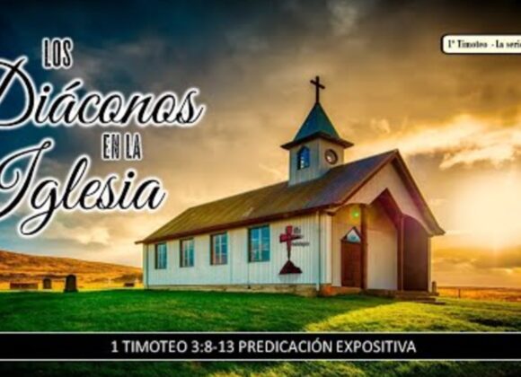 “Los diáconos en la iglesia” 1a Timoteo 3:8-13.