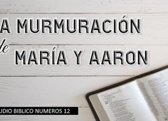 Estudio Bíblico ” La murmuración de María y Aaron”