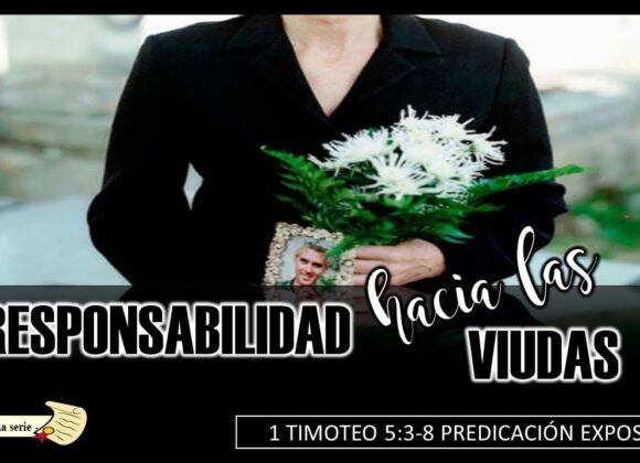 “Responsabilidad hacia las viudas”. 1a Timoteo 5:9-16.