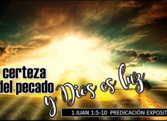 “La certeza del pecado y Dios es luz”. 1a Juan 1:5-10.