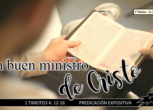 “Un buen ministro de Cristo, 2a parte”. 1a Timoteo 4:12-16.