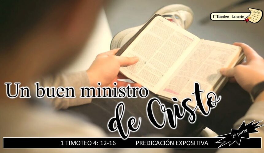 “Un buen ministro de Cristo, 2a parte”. 1a Timoteo 4:12-16.