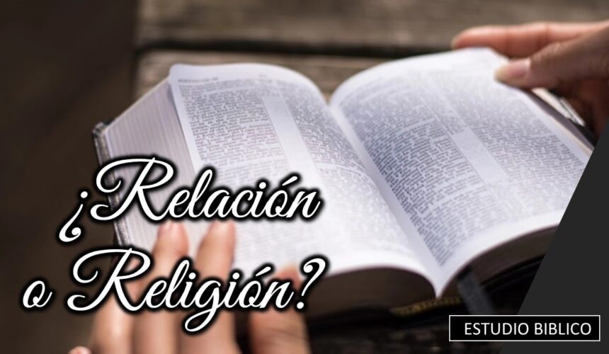 Estudio Biblico ¿Relación ó Religión?