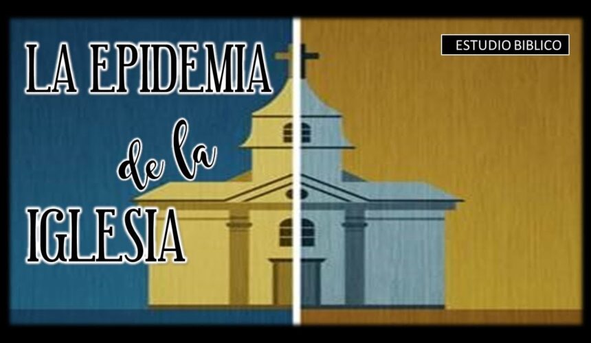 Estudio Bíblico” La Epidemia de la Iglesia, 3ra Parte, 1 Corintios 1:10-13″.