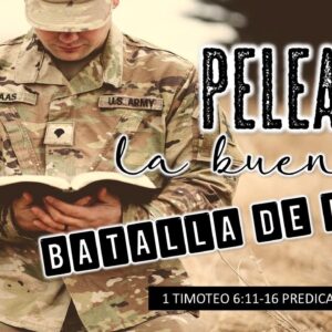 “Peleando la buena batalla de la Fe” 1 Timoteo 6:11-16