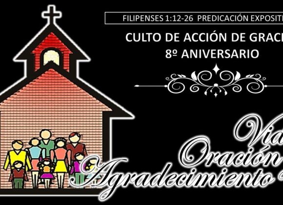 “Acción de Gracias 8° Aniversario”. Filipenses 1:12-26.