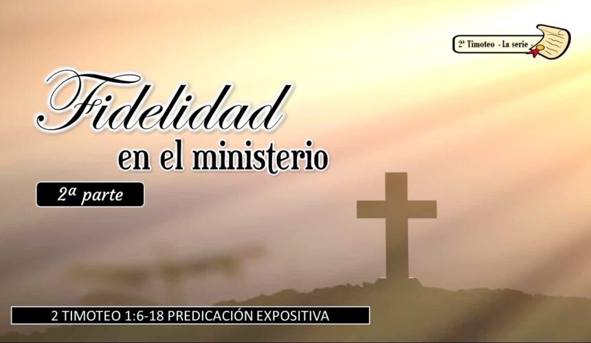 “Fidelidad en el ministerio” 2a Timoteo 1:6-18