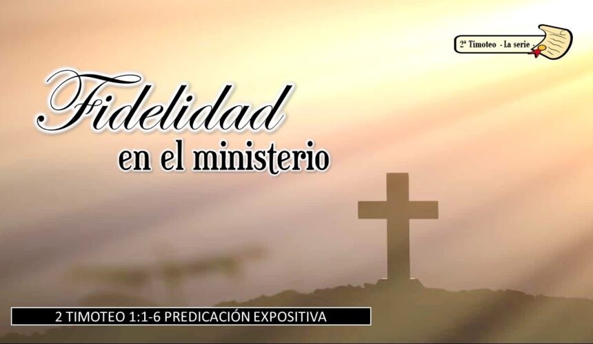 “Fidelidad en el ministerio” 2a Timoteo 1:1-5