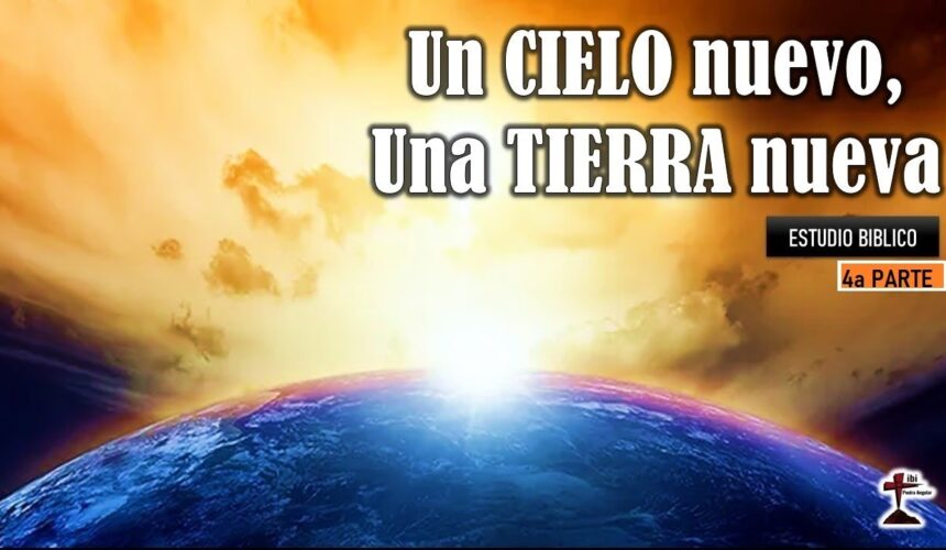 “Un cielo nuevo, una tierra nueva”. Estudio biblico 4a Parte.