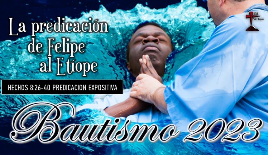 “La Predicación de Felipe al Etíope” Hechos 8:26-40