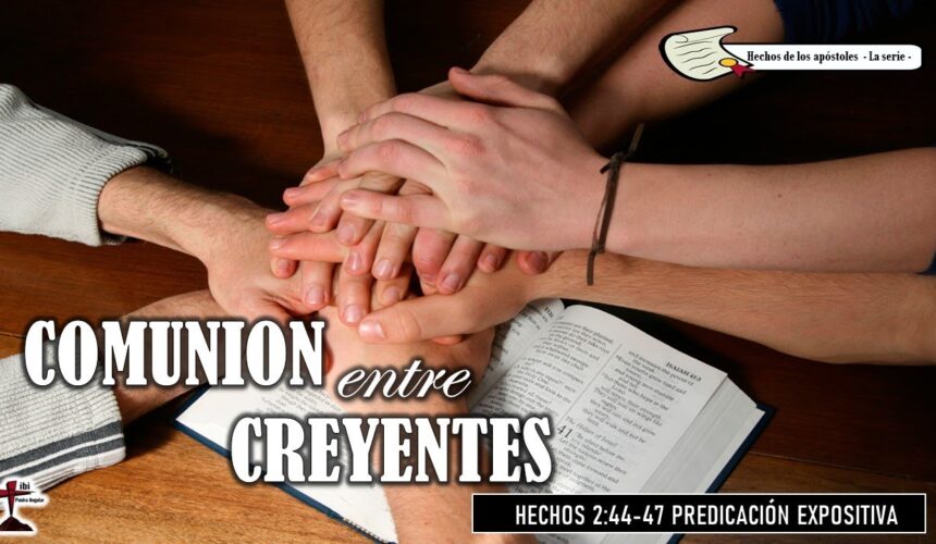 “Comunión entre Creyentes” Hechos 2:44-47