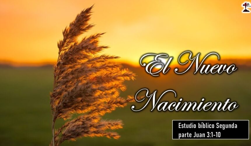 “El Nuevo Nacimiento Segunda Parte” Juan 3:1-10