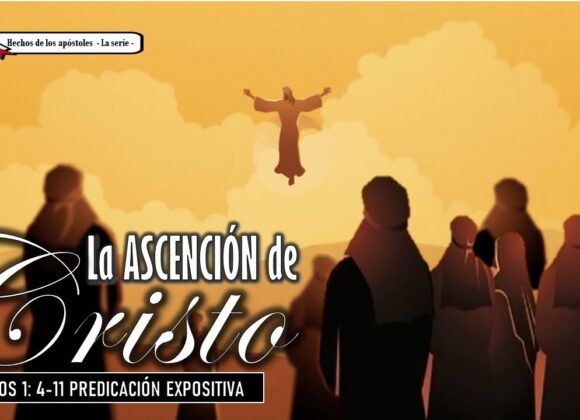 “La Ascención de Cristo” Hechos 1:4-11