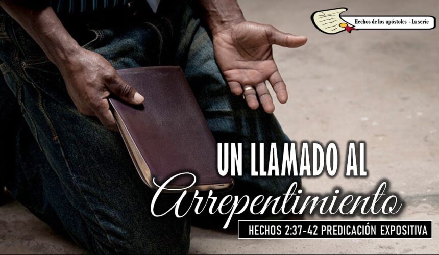 “Un llamado al Arrepentimiento” Hechos 2:37-42