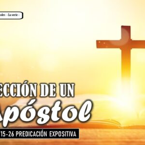 “La elección de un Apóstol” Hechos 1: 15-26