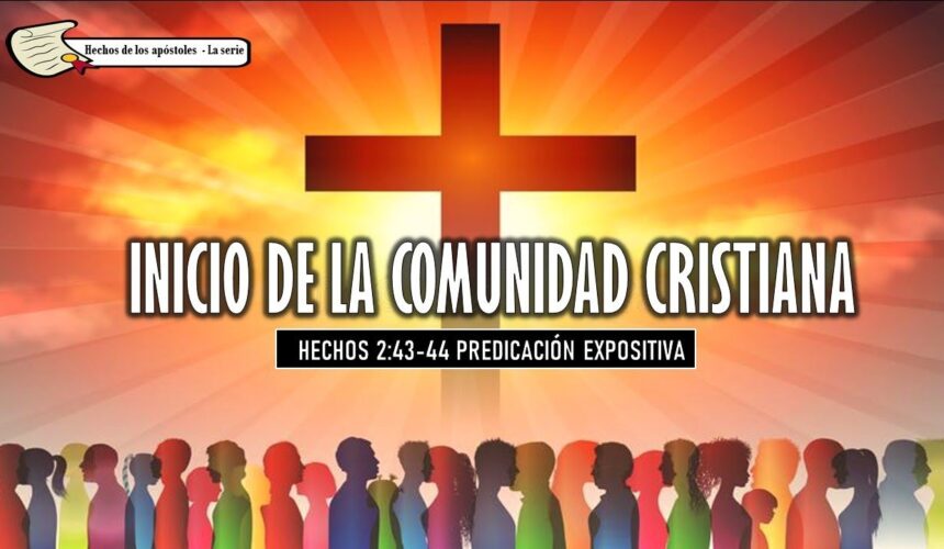 “Inicio de la comunidad Cristiana” Hechos 2:43-44.