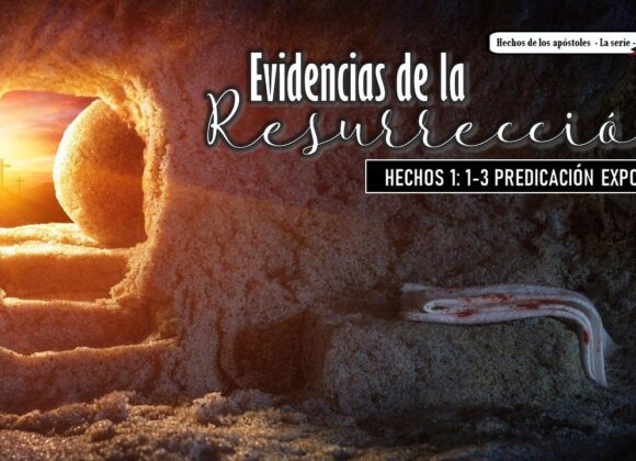 “Evidencias de la Resurrección” Hechos 1: 1-3.