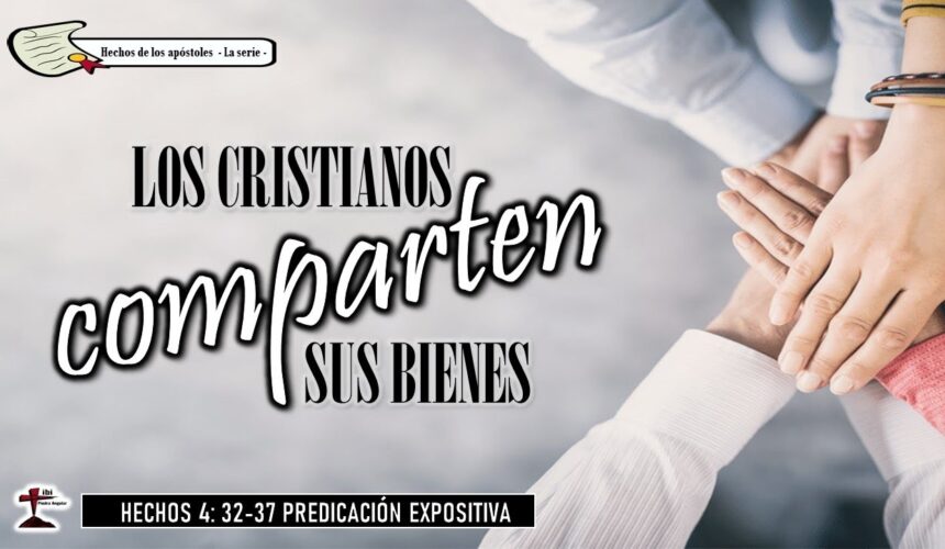 “Los Cristianos comparten sus bienes” Hechos 4: 32-37