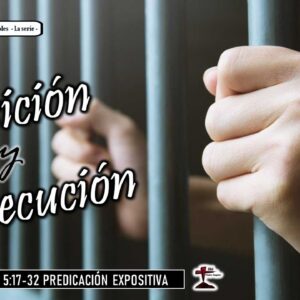 “Oposición y Persecución” Hechos 5: 17-32