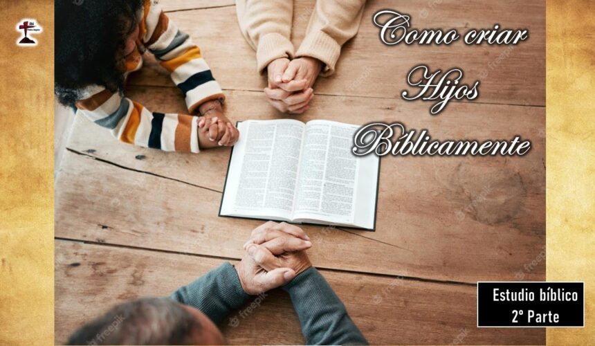“Como criar Hijos Bíblicamente” segunda parte