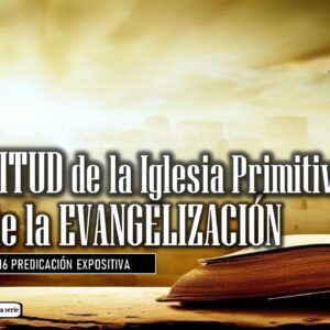 “La actitud de la Iglesia Primitiva ante la Evangelización” Hechos 5:12-16